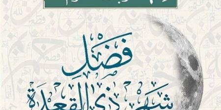 أحداث عظيمة زادت من مكانة شهر ذي القعدة #ذى القعدة #اشهر_الحج #اشهر_ الحُرم_الاربعة #ذى القعدة_ذو الحجة_مُحرم_رجب - الكويت الاخباري