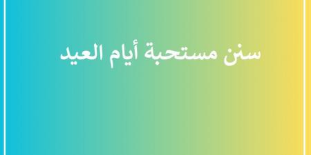 سنن مستحبة أيام العيد احرص عليها #دا_الافتاء #دين_وحياة - الكويت الاخباري